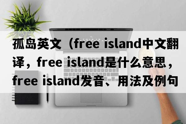 孤島英文（free island中文翻譯，free island是什么意思，free island發(fā)音、用法及例句）