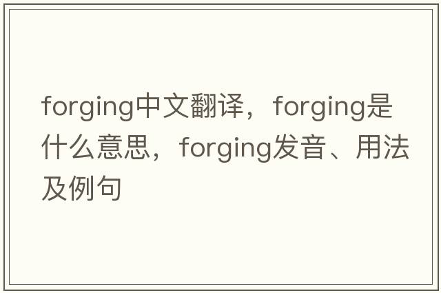 forging中文翻譯，forging是什么意思，forging發(fā)音、用法及例句