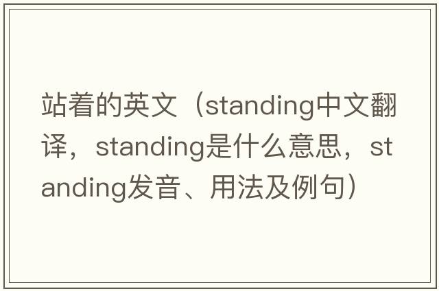 站著(zhù)的英文（standing中文翻譯，standing是什么意思，standing發(fā)音、用法及例句）