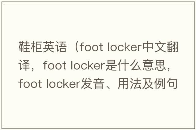 鞋柜英語(yǔ)（foot locker中文翻譯，foot locker是什么意思，foot locker發(fā)音、用法及例句）