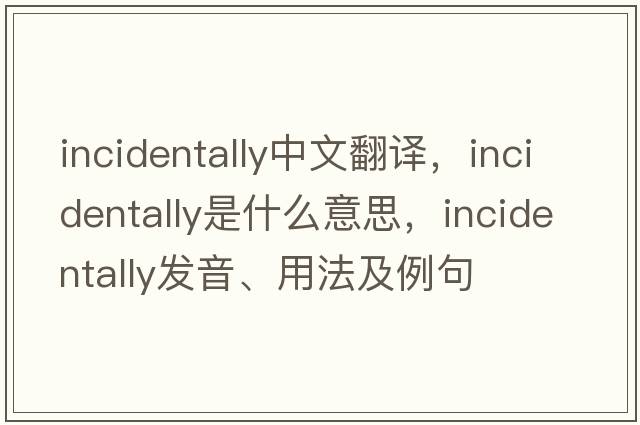 incidentally中文翻譯，incidentally是什么意思，incidentally發(fā)音、用法及例句