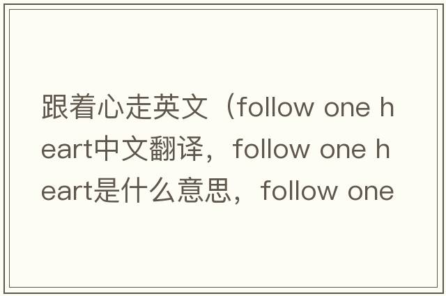 跟著(zhù)心走英文（follow one heart中文翻譯，follow one heart是什么意思，follow one heart發(fā)音、用法及例句）