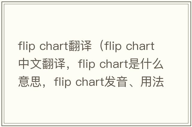 flip chart翻譯（flip chart中文翻譯，flip chart是什么意思，flip chart發(fā)音、用法及例句）