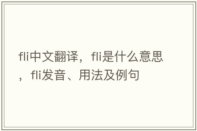 fli中文翻譯，fli是什么意思，fli發(fā)音、用法及例句