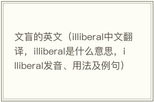 文盲的英文（illiberal中文翻譯，illiberal是什么意思，illiberal發(fā)音、用法及例句）
