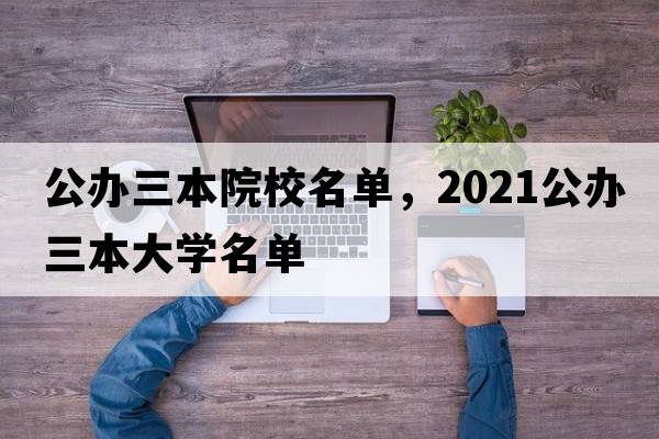 公辦三本院校名單，2021公辦三本大學(xué)名單