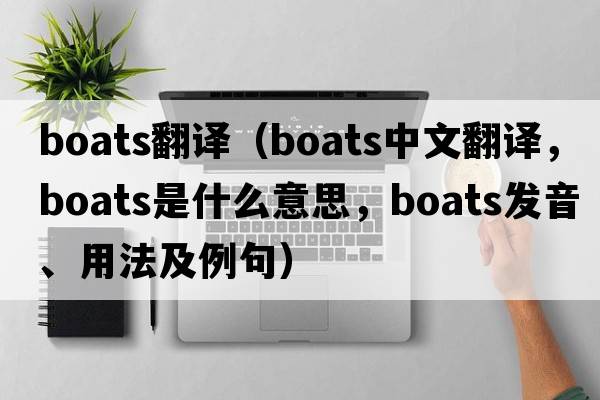 boats翻譯（boats中文翻譯，boats是什么意思，boats發(fā)音、用法及例句）