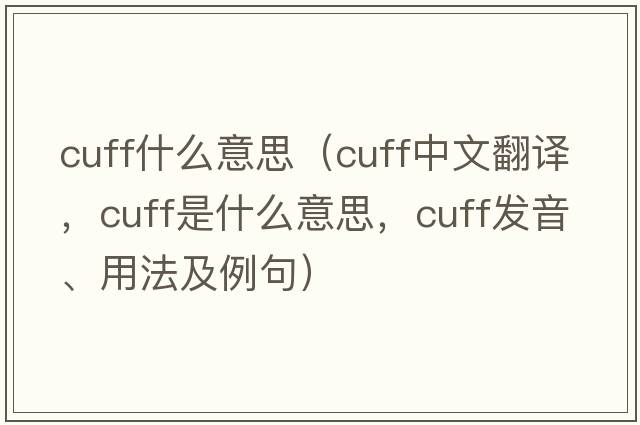 cuff什么意思（cuff中文翻譯，cuff是什么意思，cuff發(fā)音、用法及例句）