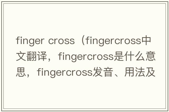 finger cross（fingercross中文翻譯，fingercross是什么意思，fingercross發(fā)音、用法及例句）