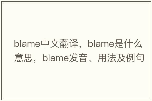blame中文翻譯，blame是什么意思，blame發(fā)音、用法及例句