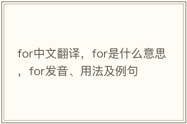 for中文翻譯，for是什么意思，for發(fā)音、用法及例句
