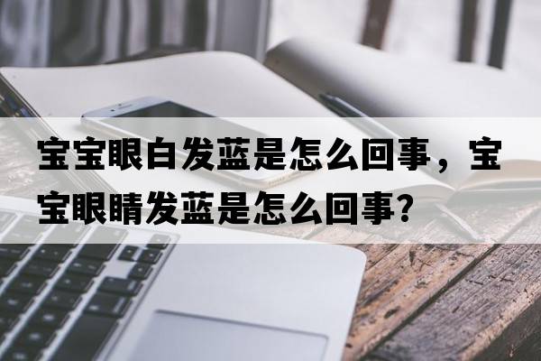 寶寶眼白發(fā)藍是怎么回事，寶寶眼睛發(fā)藍是怎么回事？