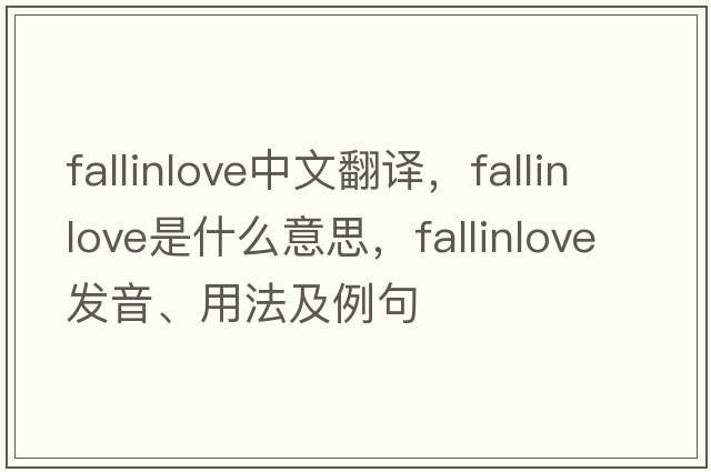 fallinlove中文翻譯，fallinlove是什么意思，fallinlove發(fā)音、用法及例句