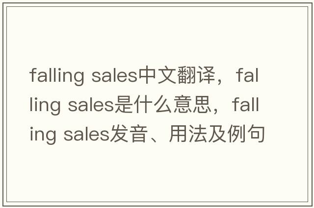 falling sales中文翻譯，falling sales是什么意思，falling sales發(fā)音、用法及例句