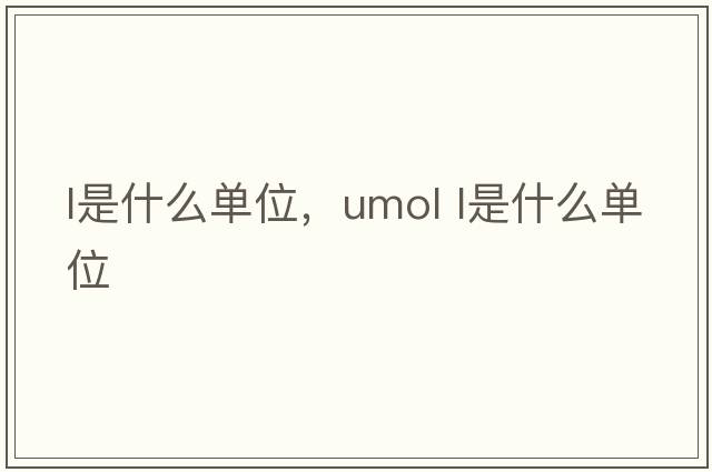 l是什么單位，umol l是什么單位