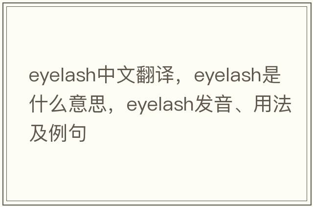 eyelash中文翻譯，eyelash是什么意思，eyelash發(fā)音、用法及例句