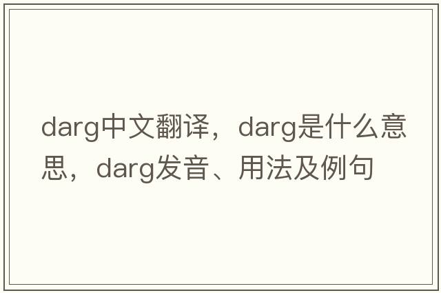 darg中文翻譯，darg是什么意思，darg發(fā)音、用法及例句