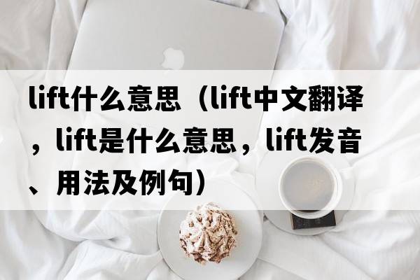 lift什么意思（lift中文翻譯，lift是什么意思，lift發(fā)音、用法及例句）