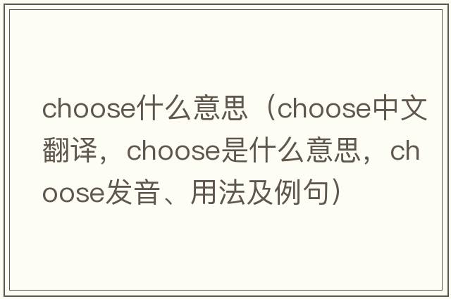 choose什么意思（choose中文翻譯，choose是什么意思，choose發(fā)音、用法及例句）