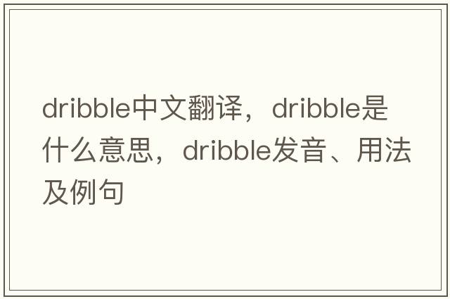 dribble中文翻譯，dribble是什么意思，dribble發(fā)音、用法及例句