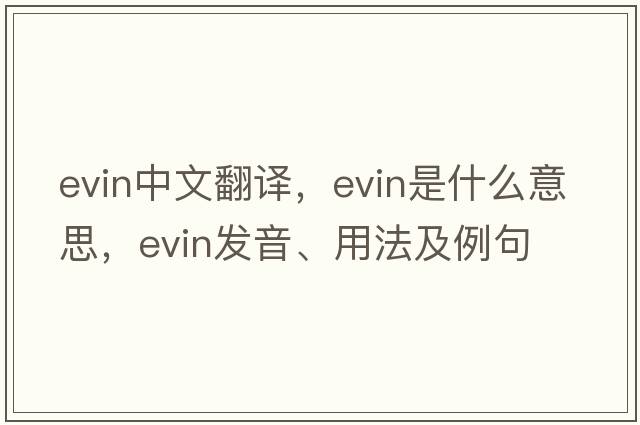 evin中文翻譯，evin是什么意思，evin發(fā)音、用法及例句
