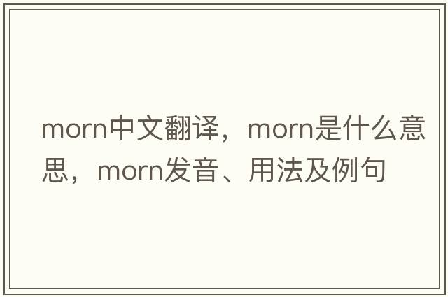 morn中文翻譯，morn是什么意思，morn發(fā)音、用法及例句