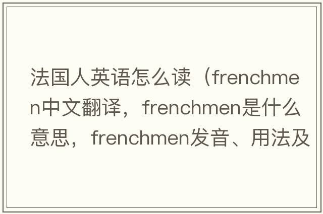 法國人英語(yǔ)怎么讀（Frenchmen中文翻譯，Frenchmen是什么意思，Frenchmen發(fā)音、用法及例句）