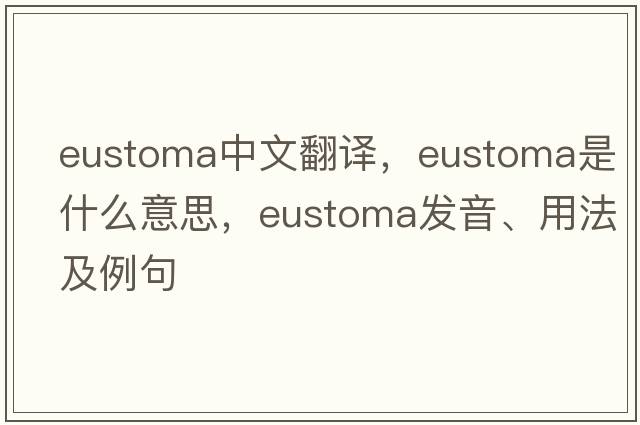 eustoma中文翻譯，eustoma是什么意思，eustoma發(fā)音、用法及例句
