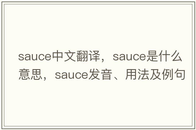sauce中文翻譯，sauce是什么意思，sauce發(fā)音、用法及例句