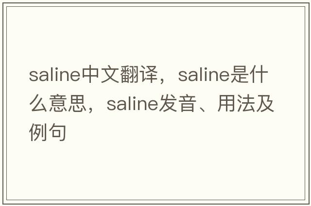saline中文翻譯，saline是什么意思，saline發(fā)音、用法及例句