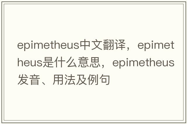 epimetheus中文翻譯，epimetheus是什么意思，epimetheus發(fā)音、用法及例句