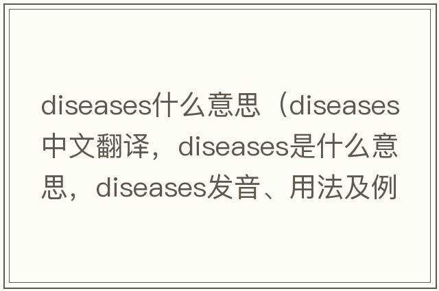 diseases什么意思（diseases中文翻譯，diseases是什么意思，diseases發(fā)音、用法及例句）
