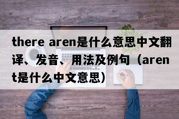 there aren是什么意思中文翻譯、發(fā)音、用法及例句（arent是什么中文意思）