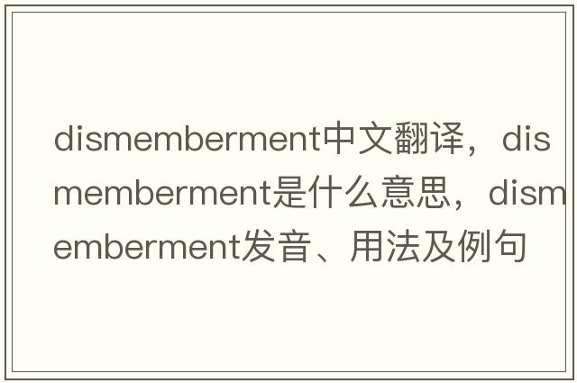 dismemberment中文翻譯，dismemberment是什么意思，dismemberment發(fā)音、用法及例句