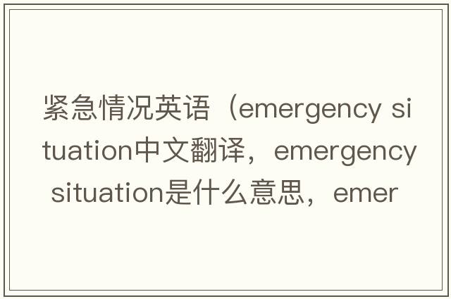 緊急情況英語(yǔ)（emergency situation中文翻譯，emergency situation是什么意思，emergency situation發(fā)音、用法及例句）