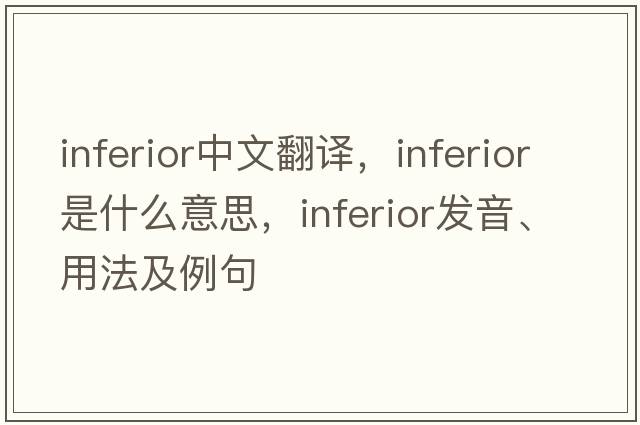 inferior中文翻譯，inferior是什么意思，inferior發(fā)音、用法及例句