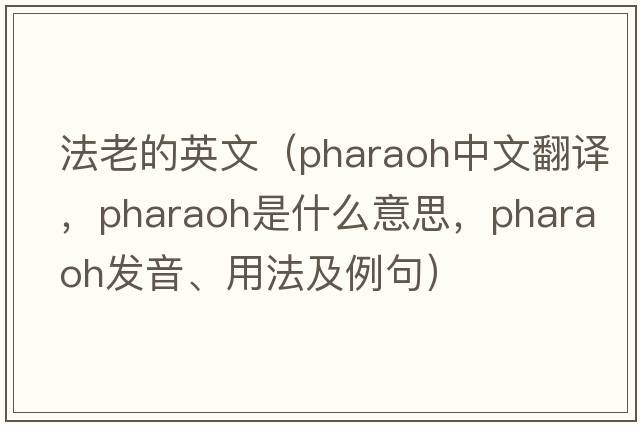 法老的英文（pharaoh中文翻譯，pharaoh是什么意思，pharaoh發(fā)音、用法及例句）