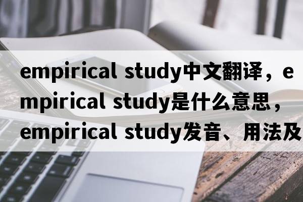 empirical study中文翻譯，empirical study是什么意思，empirical study發(fā)音、用法及例句
