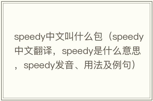 speedy中文叫什么包（speedy中文翻譯，speedy是什么意思，speedy發(fā)音、用法及例句）