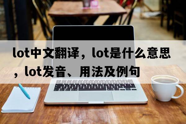 lot中文翻譯，lot是什么意思，lot發(fā)音、用法及例句