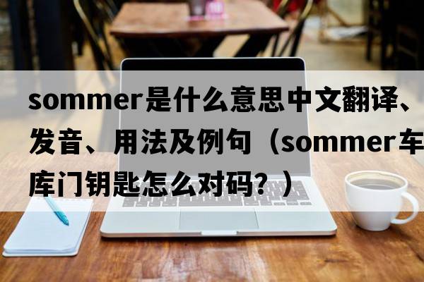 sommer是什么意思中文翻譯、發(fā)音、用法及例句（sommer車(chē)庫門(mén)鑰匙怎么對碼？）