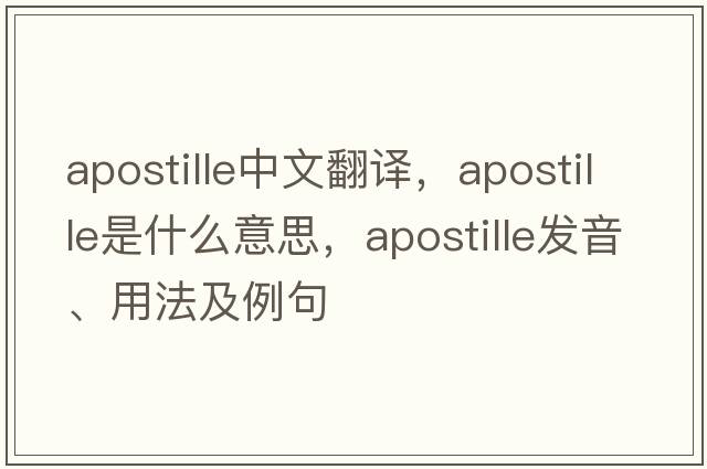 apostille中文翻譯，apostille是什么意思，apostille發(fā)音、用法及例句