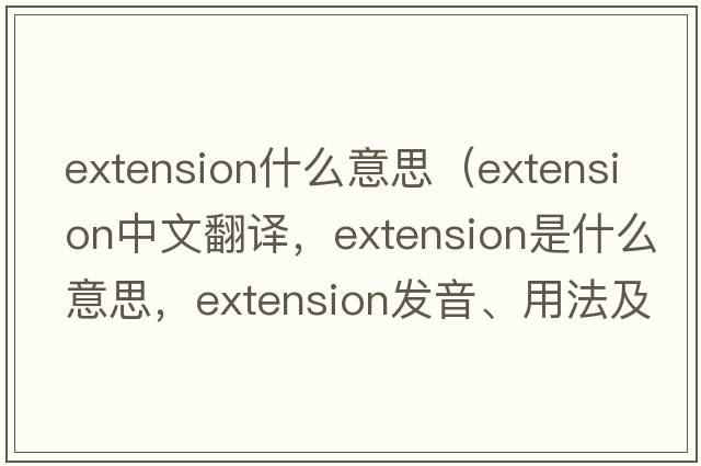 extension什么意思（extension中文翻譯，extension是什么意思，extension發(fā)音、用法及例句）