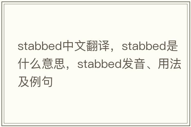 stabbed中文翻譯，stabbed是什么意思，stabbed發(fā)音、用法及例句