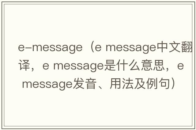 e-message（e message中文翻譯，e message是什么意思，e message發(fā)音、用法及例句）