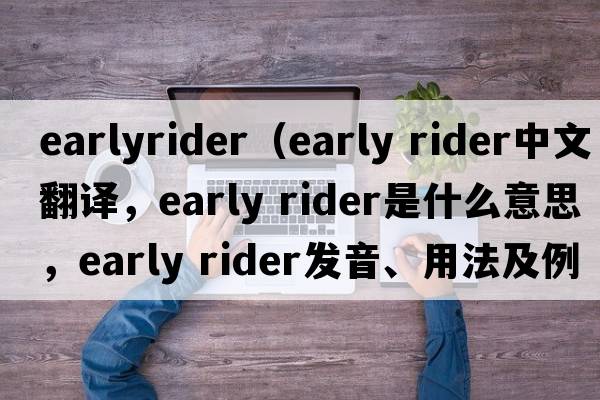 earlyrider（early rider中文翻譯，early rider是什么意思，early rider發(fā)音、用法及例句）