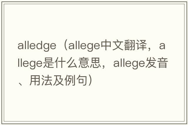 alledge（allege中文翻譯，allege是什么意思，allege發(fā)音、用法及例句）