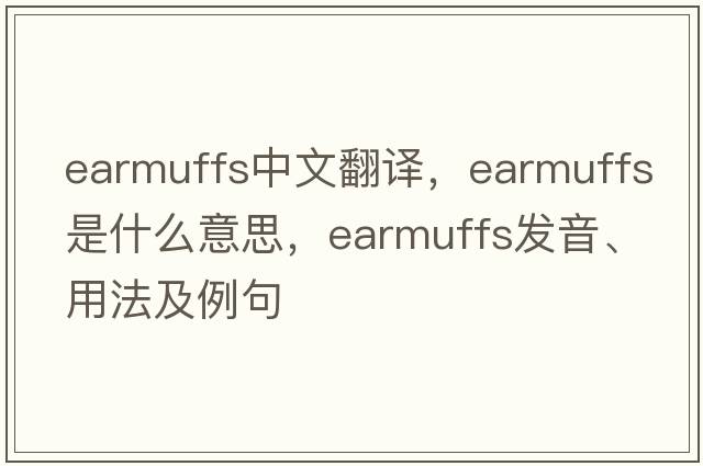 earmuffs中文翻譯，earmuffs是什么意思，earmuffs發(fā)音、用法及例句