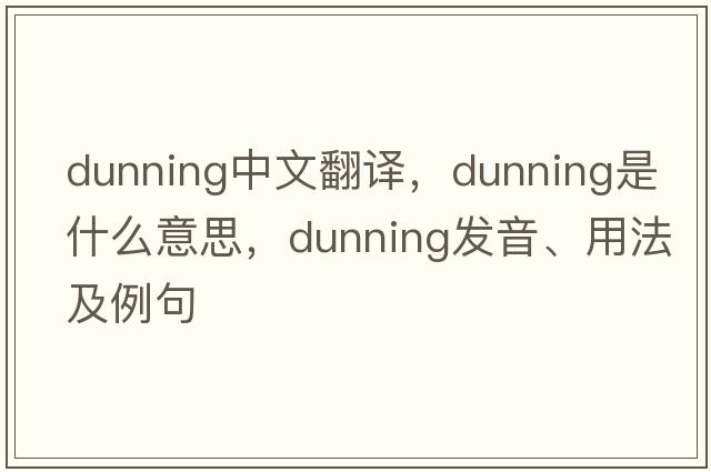 dunning中文翻譯，dunning是什么意思，dunning發(fā)音、用法及例句