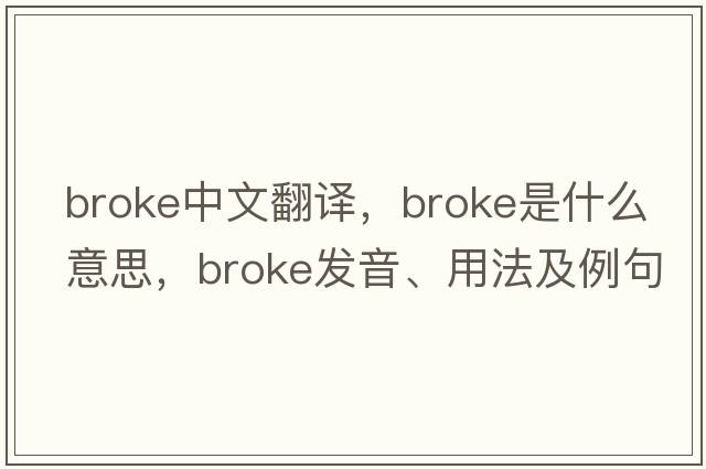 broke中文翻譯，broke是什么意思，broke發(fā)音、用法及例句